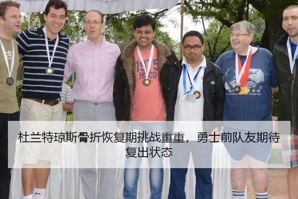 杜兰特琼斯骨折恢复期挑战重重，勇士前队友期待复出状态