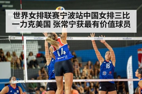 世界女排联赛宁波站中国女排三比一力克美国 张常宁获最有价值球员