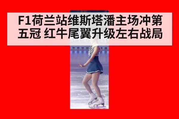 F1荷兰站维斯塔潘主场冲第五冠 红牛尾翼升级左右战局