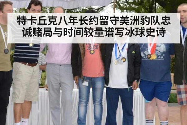 特卡丘克八年长约留守美洲豹队忠诚赌局与时间较量谱写冰球史诗